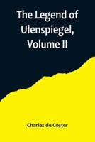 The Legend of Ulenspiegel, Volume II, And Lamme Goedzak, and Their Adventures Heroical, Joyous and Glorious in the Land of Flanders and Elsewhere