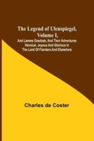 The Legend of Ulenspiegel, Volume I, And Lamme Goedzak, and Their Adventures Heroical, Joyous and Glorious in the Land of Flanders and Elsewhere