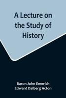 A Lecture on the Study of History