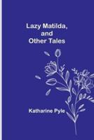 Lazy Matilda, and Other Tales