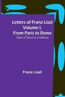 Letters of Franz Liszt Volume I, from Paris to Rome