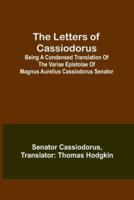 The Letters of Cassiodorus; Being A Condensed Translation Of The Variae Epistolae Of Magnus Aurelius Cassiodorus Senator