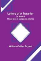 Letters of a Traveller; Or, Notes of Things Seen in Europe and America