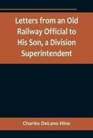 Letters from an Old Railway Official to His Son, a Division Superintendent