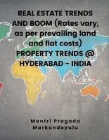 REAL ESTATE TRENDS AND BOOM (Rates Vary, as Per Prevailing Land and Flat Costs) PROPERTY TRENDS @ HYDERABAD - INDIA