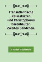 Transatlantische Reiseskizzen Und Christophorus Bärenhäuter. Zweites Bändchen.