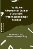 The Life and Adventures of Guzman D'Alfarache, or the Spanish Rogue Volume I
