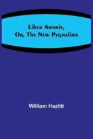 Liber Amoris, Or, The New Pygmalion