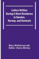 Letters Written During a Short Residence in Sweden, Norway, and Denmark