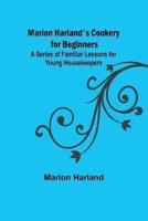 Marion Harland's Cookery for Beginners; A Series of Familiar Lessons for Young Housekeepers