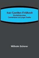 Aus Goethes Frühzeit; Bruchstücke Eines Commentares Zum Jungen Goethe