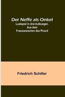 Der Neffe Als Onkel; Lustspiel in Drei Aufzuegen. Aus Dem Franzoesischen Des Picard