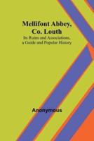 Mellifont Abbey, Co. Louth; Its Ruins and Associations, a Guide and Popular History