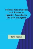 Medical Jurisprudence as It Relates to Insanity, According to the Law of England