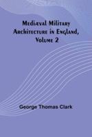 Mediæval Military Architecture in England, Volume 2