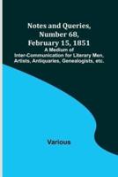 Notes and Queries, Number 68, February 15, 1851; A Medium of Inter-Communication for Literary Men, Artists, Antiquaries, Genealogists, Etc.