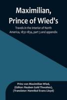 Maximilian, Prince of Wied's, Travels in the Interior of North America, 1832-1834, Part 3 and Appendix