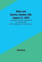 Notes and Queries, Number 198, August 13, 1853; A Medium of Inter-Communication for Literary Men, Artists, Antiquaries, Geneologists, Etc.