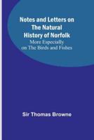 Notes and Letters on the Natural History of Norfolk; More Especially on the Birds and Fishes