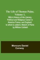 The Life Of Thomas Paine, Volume 1, With A History of His Literary, Political and Religious Career in America France, and England; to Which Is Added a Sketch of Paine by William Cobbett
