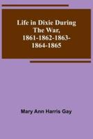 Life in Dixie During the War, 1861-1862-1863-1864-1865