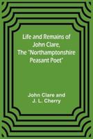 Life and Remains of John Clare, The Northamptonshire Peasant Poet