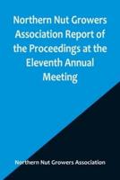 Northern Nut Growers Association Report of the Proceedings at the Eleventh Annual Meeting; Washington, D. C. October 7 and 8, 1920