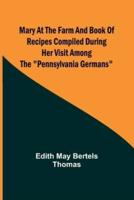 Mary at the Farm and Book of Recipes Compiled During Her Visit Among the Pennsylvania Germans