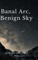Banal Arc, Benign Sky
