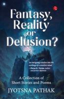 Fantasy, Reality or Delusion? A Collection of Short Stories and Poems