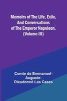 Memoirs of the Life, Exile, and Conversations of the Emperor Napoleon. (Volume III)
