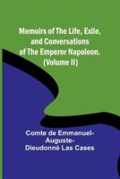 Memoirs of the Life, Exile, and Conversations of the Emperor Napoleon. (Volume II)