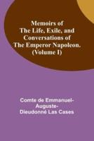 Memoirs of the Life, Exile, and Conversations of the Emperor Napoleon. (Volume I)