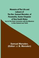 Memoirs of the Life and Labours of the Rev. Samuel Marsden, of Paramatta, Senior Chaplain of New South Wales; and of His Early Connexion With the Missions to New Zealand and Tahiti