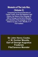 Memoirs of the Late War, (Volume 2); Comprising the Personal Narrative of Captain Cooke, of the 43rd Regiment Light Infantry; the History of the Campaign of 1809 in Portugal, by the Earl of Munster; and a Narrative of the Campaign of 1814 in Holland, by L