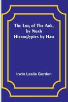 The Log of the Ark, by Noah; Hieroglypics by Ham