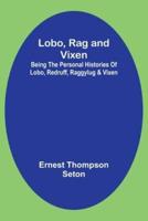 Lobo, Rag and Vixen;Being The Personal Histories Of Lobo, Redruff, Raggylug & Vixen