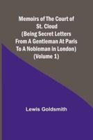Memoirs of the Court of St. Cloud (Being Secret Letters from a Gentleman at Paris to a Nobleman in London) (Volume 1)