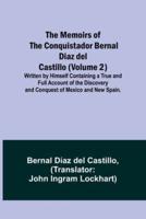 The Memoirs of the Conquistador Bernal Diaz Del Castillo (Volume 2); Written by Himself Containing a True and Full Account of the Discovery and Conquest of Mexico and New Spain.