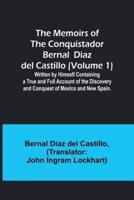 The Memoirs of the Conquistador Bernal Diaz Del Castillo (Volume 1); Written by Himself Containing a True and Full Account of the Discovery and Conquest of Mexico and New Spain.