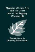 Memoirs of Louis XIV and His Court and of the Regency (Volume 12)