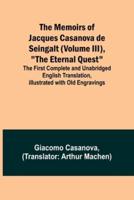 The Memoirs of Jacques Casanova De Seingalt (Volume III), The Eternal Quest; The First Complete and Unabridged English Translation, Illustrated With Old Engravings