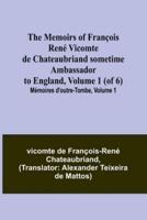 The Memoirs of François René Vicomte De Chateaubriand Sometime Ambassador to England, Volume 1 (Of 6); Mémoires D'outre-Tombe, Volume 1