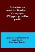 Mémoires Du Maréchal Berthier ... Campagne d'Égypte, Première Partie