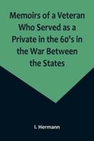 Memoirs of a Veteran Who Served as a Private in the 60'S in the War Between the States; Personal Incidents, Experiences and Observations