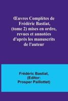 OEuvres Complètes De Frédéric Bastiat, (Tome 2) Mises En Ordre, Revues Et Annotées D'après Les Manuscrits De L'auteur