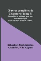 OEuvres Complètes De Chamfort (Tome 3); Recueillies Et Publiées, Avec Une Notice Historique Sur La Vie Et Les Écrits De L'auteur.