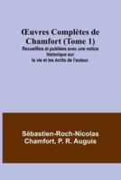 OEuvres Complètes De Chamfort (Tome 1); Recueillies Et Publiées Avec Une Notice Historique Sur La Vie Et Les Écrits De L'auteur.