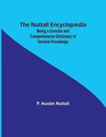The Nuttall Encyclopædia; Being a Concise and Comprehensive Dictionary of General Knowledge