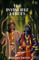 The Invincible Heroes And Other Friendship Stories From Mythology